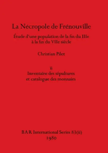 La Nécropole de Frénouville, Part ii: Étude d'une population de la fin du IIIe à la fin du VIIe siècle by Christian Pilet