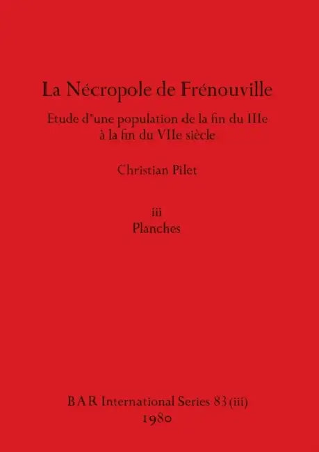 La Nécropole de Frénouville, Part iii: Étude d'une population de la fin du IIIe à la fin du VIIe siècle. iii Planches by Christian Pilet