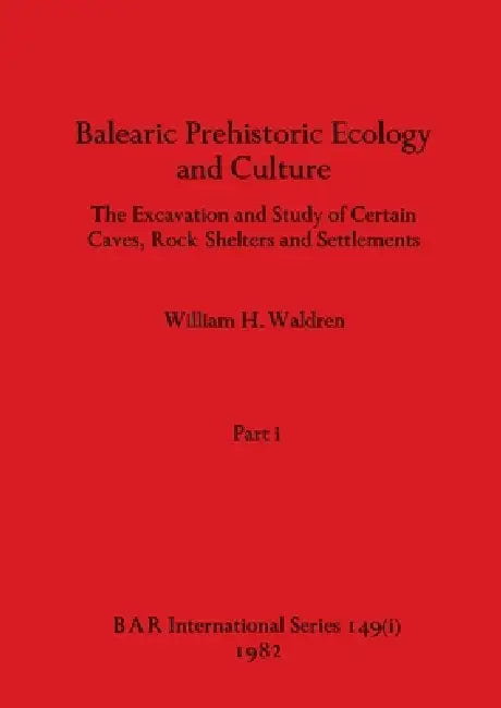 Balearic Prehistoric Ecology and Culture, Part i by William H. Waldren