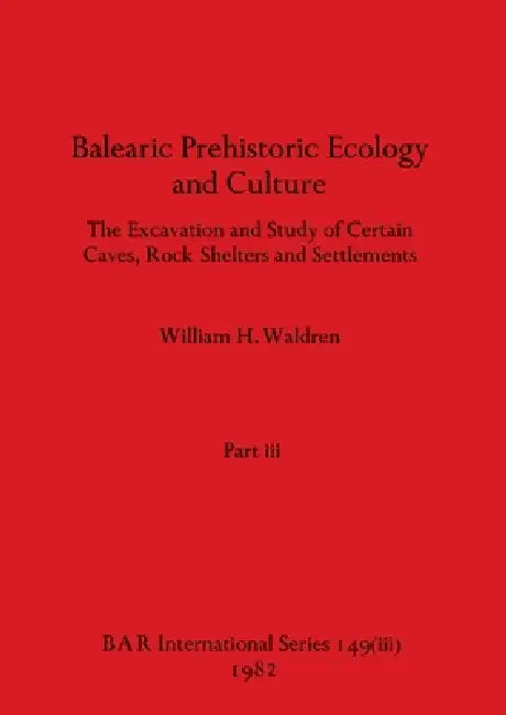 Balearic Prehistoric Ecology and Culture, Part iii by William H. Waldren