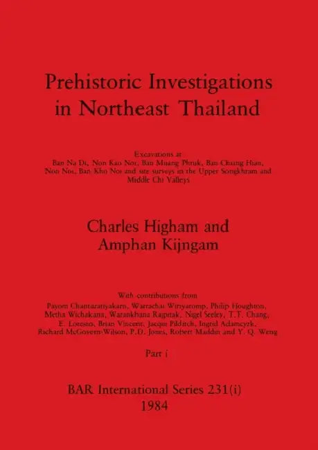 Prehistoric Investigations in Northeast Thailand, Part i: Excavations at Ban Na Di, Non Kao Noi, Ban Muang Phruk, ... by Charles Higham, Amphan Kijngam