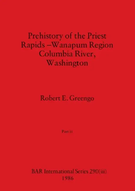 Prehistory of the Priest Rapids - Wanapum Region Columbia River, Washington, Part iii by Robert E. Greengo