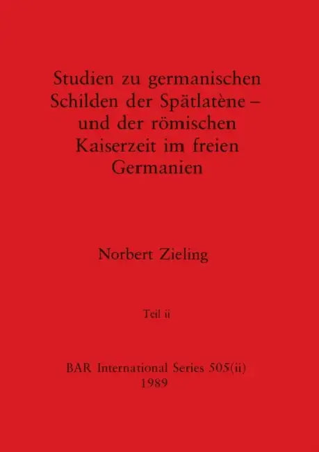 Studien zu germanischen Schilden der Spätlatène - und der römischen Kaiserzeit im freien Germanien, Teil ii by Norbert Zieling