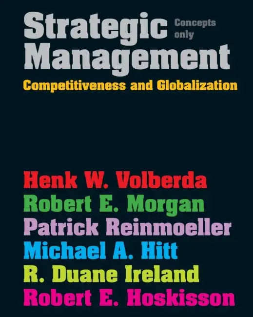 Strategic Management: Competitive & Globalisation: Concepts Only by Henk (Rotterdam School of Management, Erasmus University) Volberda