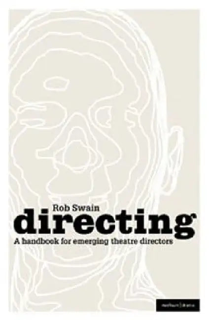 Directing - A Handbook for Emerging Theatre Directors by Rob Swain