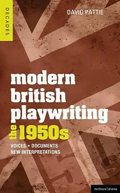 Modern British Playwriting: The 1950s-Voices, Documents, New Interpretations by David Pattie, Dr. John Bull, Sarah Bay-Cheng