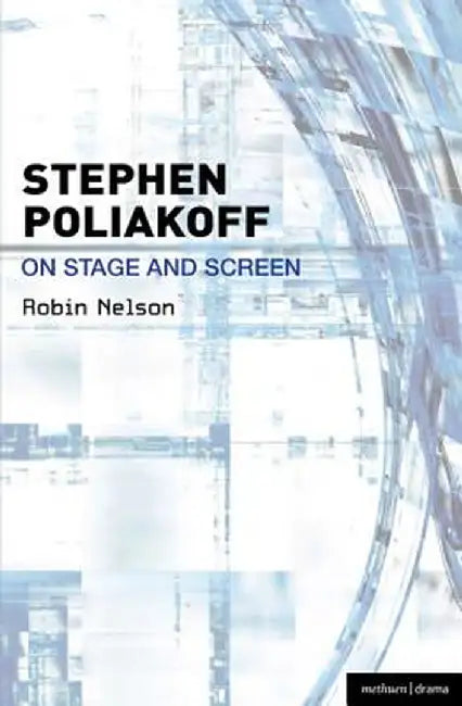 Stephen Poliakoff on Stage and Screen by Robin Nelson