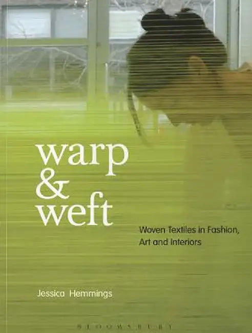 Warp & Weft: Woven Textiles in Fashion, Art and Interiors by Jessica Hemmings