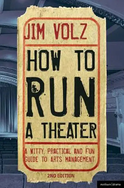 How to Run a Theater: Creating, Leading and Managing Professional Theatre by Jim Volz