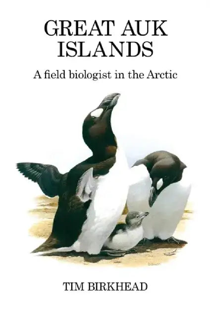Great Auk Islands; a field biologist in the Arctic by Tim Birkhead