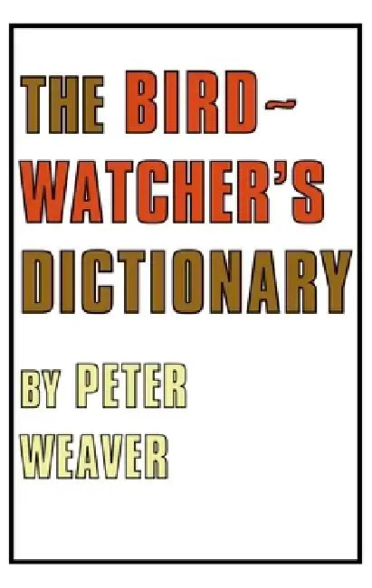 The Birdwatcher's Dictionary by Peter Weaver