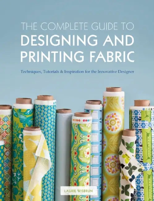 The Complete Guide to Designing and Printing Fabric by Laurie Wisbrun