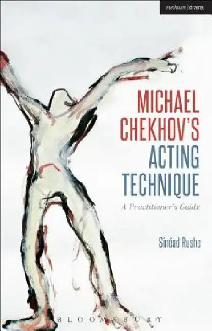 Michael Chekhov's Acting Technique: A Practitioner's Guide by Sinead Rushe