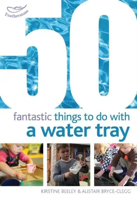 50 Fantastic Things to Do with a Water Tray by Kirstine Beeley