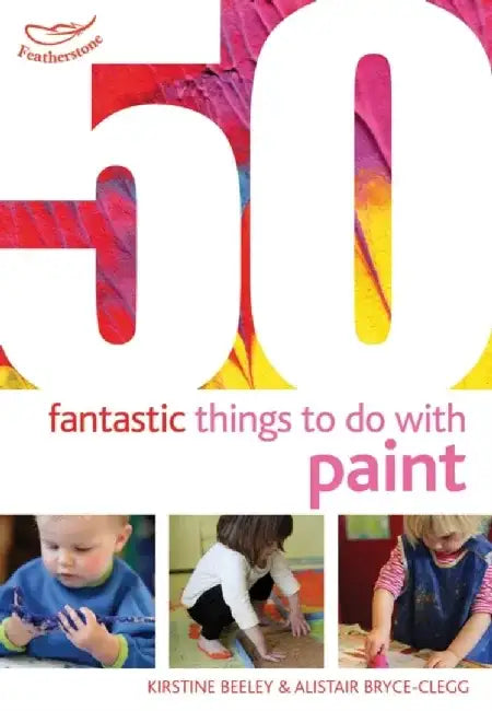 50 Fantastic Things to Do with Paint by Kirstine Beeley