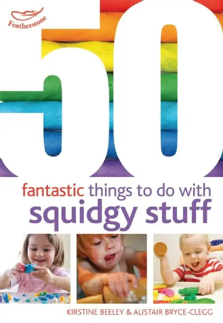 50 Fantastic Things to Do with Squidgy Stuff by Kirstine Beeley