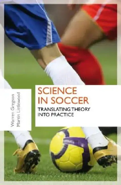 Science in Soccer: Translating Theory Into Practice by Warren Gregson