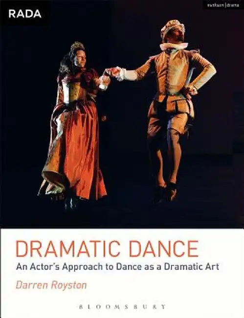 Dramatic Dance: An Actor's Approach to Dance as a Dramatic Art by Darren Royston