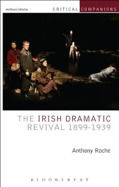 The Irish Dramatic Revival 1899-1939 by Anthony Roche