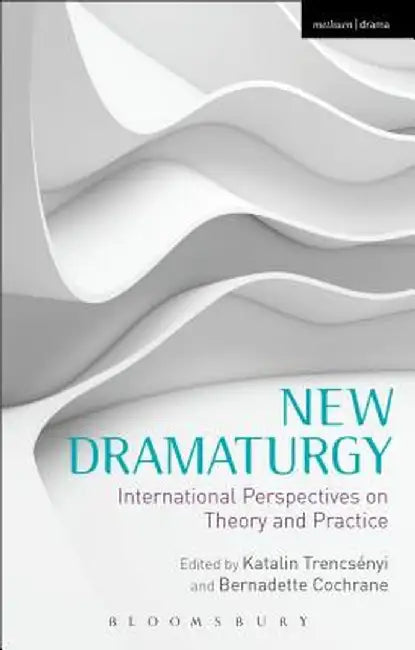 New Dramaturgy: International Perspectives on Theory and Practice by Katalin Trencsenyi