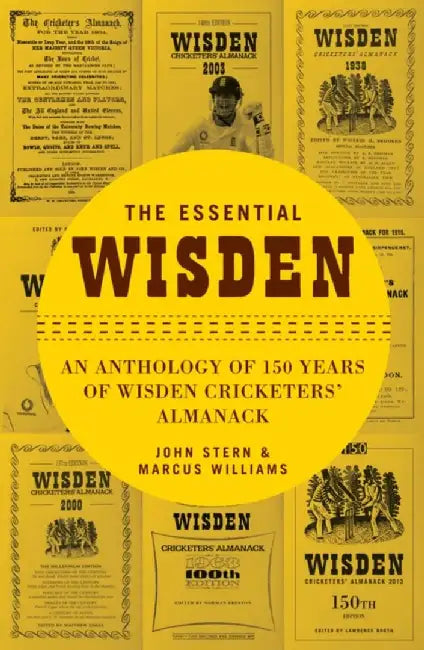 The Essential Wisden: An Anthology of 150 Years of Wisden Cricketers' Almanack by John Stern
