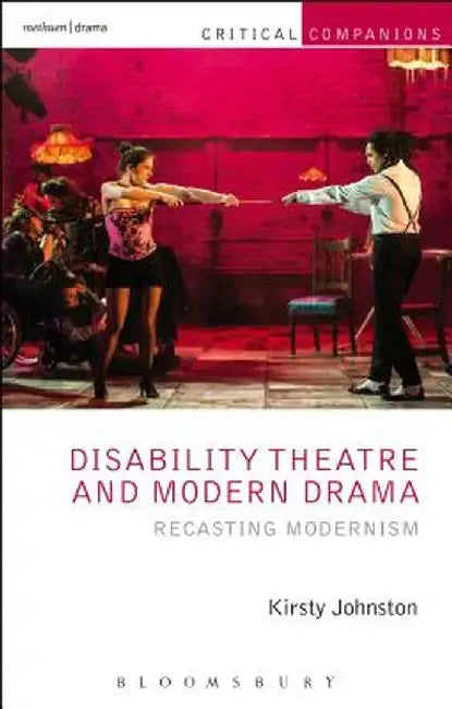 Disability Theatre and Modern Drama: Recasting Modernism by Kirsty Johnston