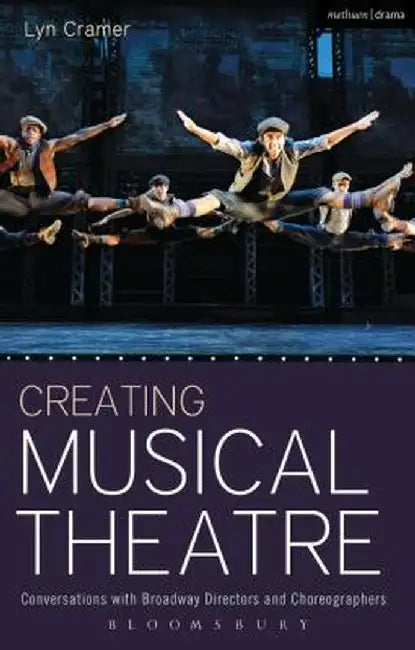 Creating Musical Theatre: Conversations with Broadway Directors and Choreographers by Lyn Cramer