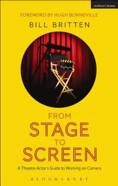 From Stage to Screen: A Theatre Actor's Guide to Working on Camera by Bill Britten