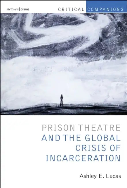 Prison Theatre: Performance and Incarceration by Ashley Lucas