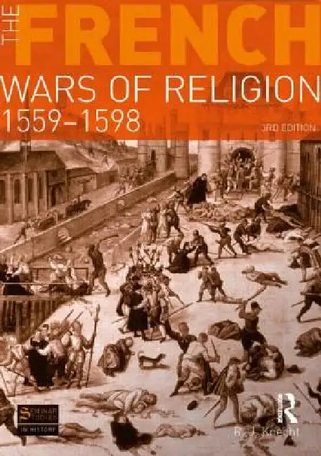 The French Wars of Religion, 1559-1598 by R. J. Knecht