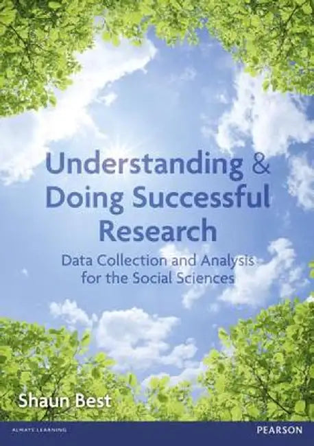 Understanding and Doing Successful Research: Data Collection and Analysis for the Social Sciences by Shaun Best