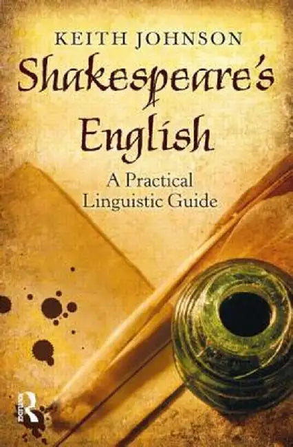 Shakespeare's English: A Practical Linguistic Guide by Keith Johnson