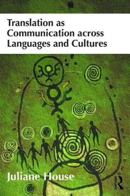 Translation as Communication Across Languages and Cultures by Juliane House