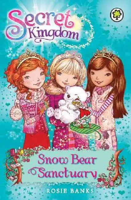 Secret Kingdom 15: Snow Bear Sanctuary by Rosie Banks
