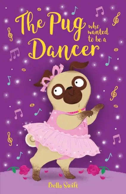 The Pug who wanted to be a Dancer by Bella Swift