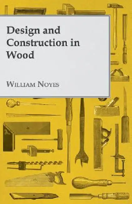 Design and Construction in Wood by William Noyes