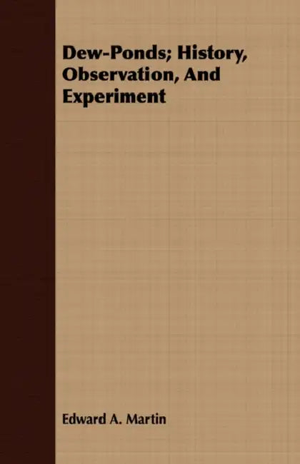 Dew-Ponds; History, Observation, And Experiment by Edward a. Martin