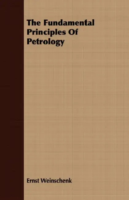 The Fundamental Principles of Petrology by Ernst Weinschenk