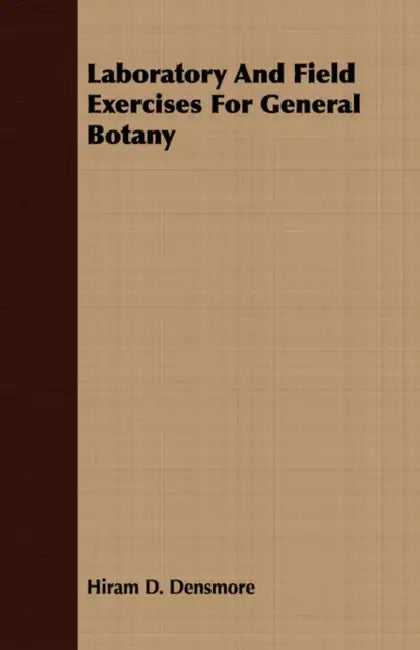 Laboratory And Field Exercises For General Botany by Hiram D. Densmore