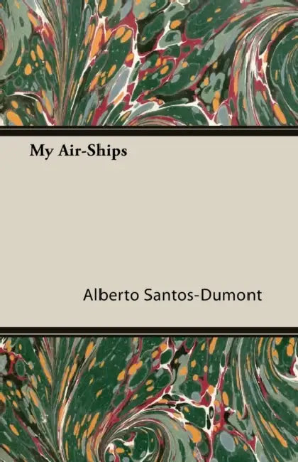 My Air-Ships by Alberto Santos-Dumont