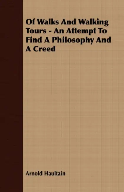 Of Walks and Walking Tours - An Attempt to Find a Philosophy and a Creed by Arnold Haultain