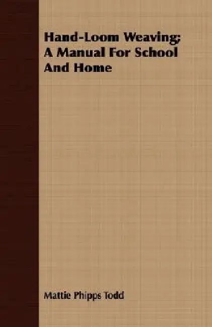 Hand-Loom Weaving; A Manual For School And Home by Mattie Phipps Todd