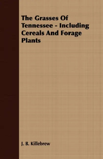 The Grasses of Tennessee - Including Cereals and Forage Plants by J. B. Killebrew