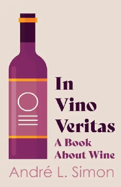 In Vino Veritas - A Book About Wine by André L. Simon