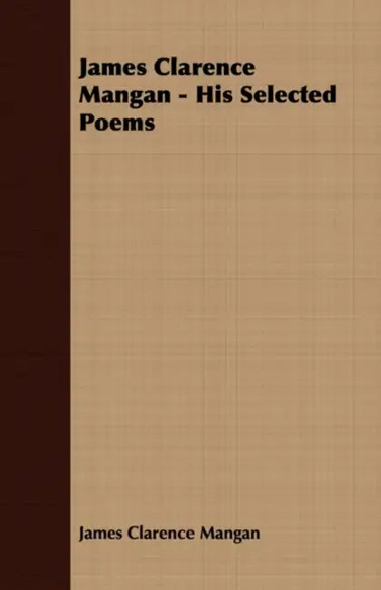James Clarence Mangan - His Selected Poems by James Clarence Mangan