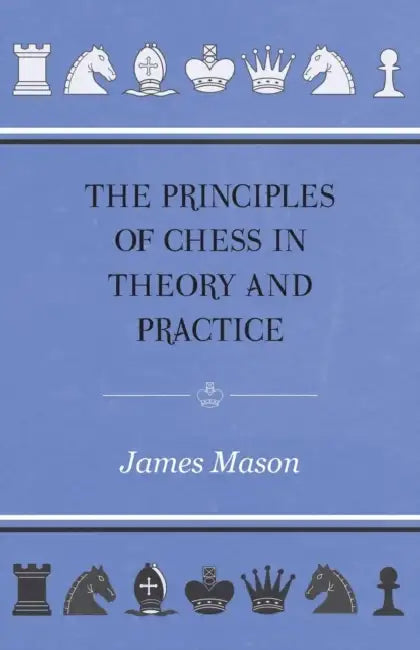 The Principles of Chess in Theory and Practice by James Mason