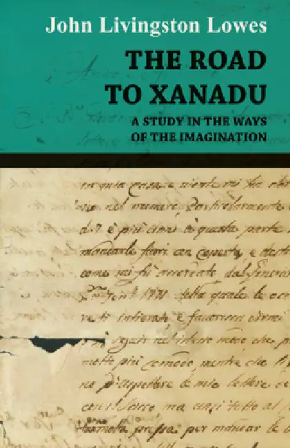 The Road to Xanadu - A Study in the Ways of the Imagination by John Livingstone Lowes