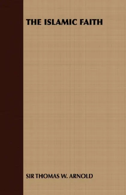 The Islamic Faith by Thomas W. Arnold, Sir Thomas W Arnold