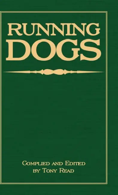 Running Dogs - Or, Dogs That Hunt by Sight - The Early History, Origins, Breeding & Management of Greyhounds, Whippets, Irish Wolfhounds, Deerhounds, by Tony Read