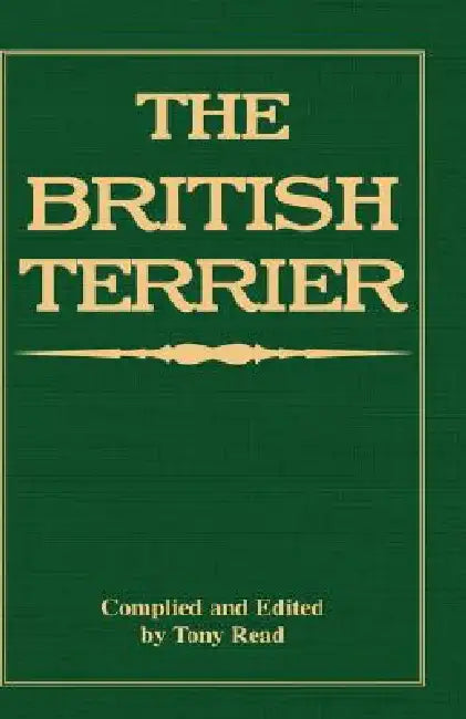 The British Terrier And Its Varieties, History & Origins, Points, Selection, Special Training & Management - By Various Authors by Tony Read